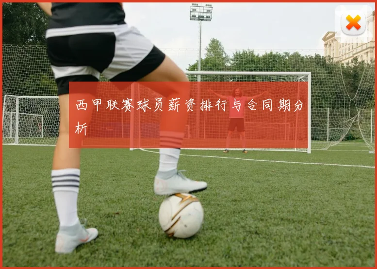 西甲联赛球员薪资排行与合同期分析